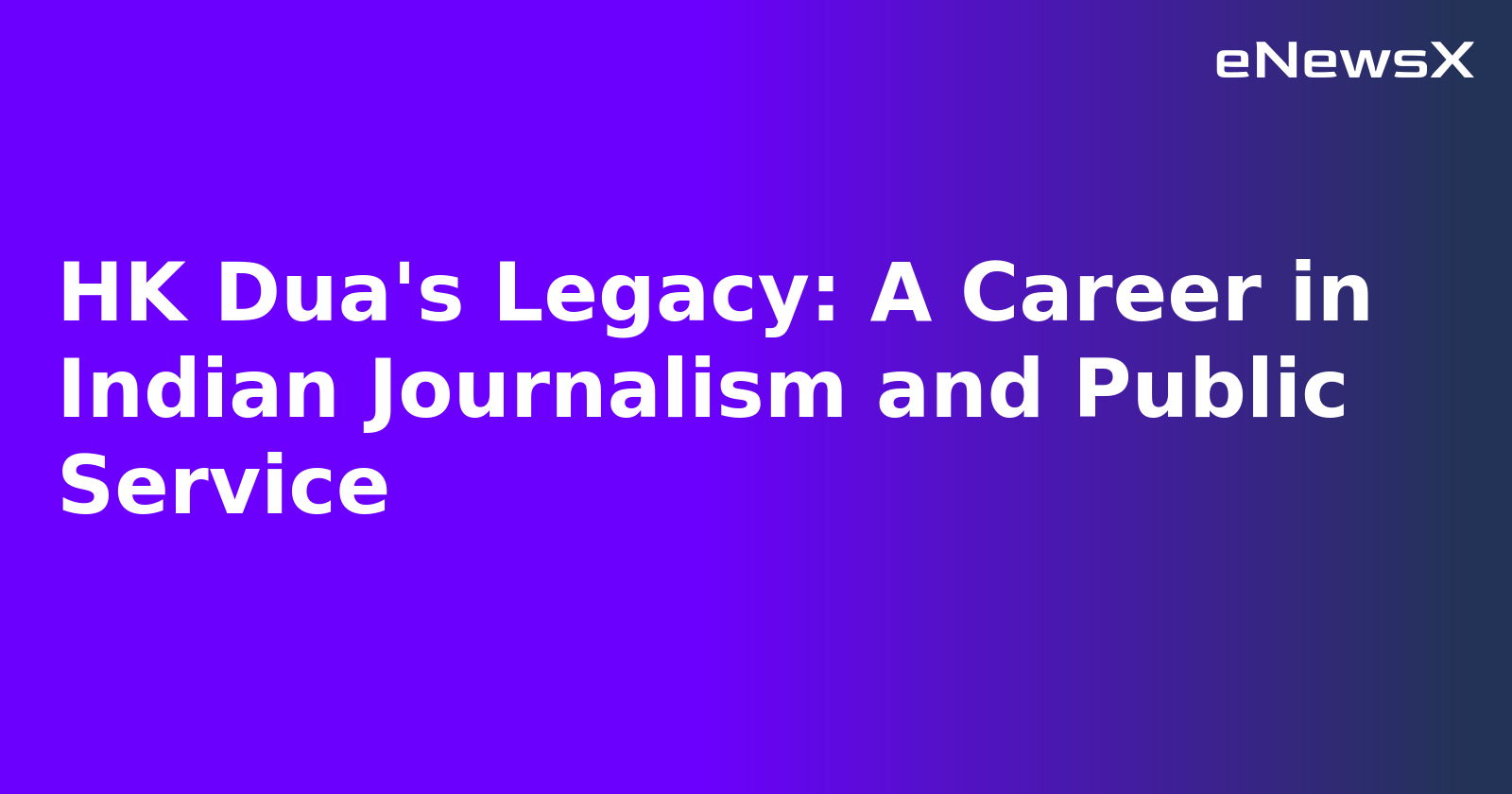 HK Dua's Legacy: A Career in Indian Journalism and Public Service.webp