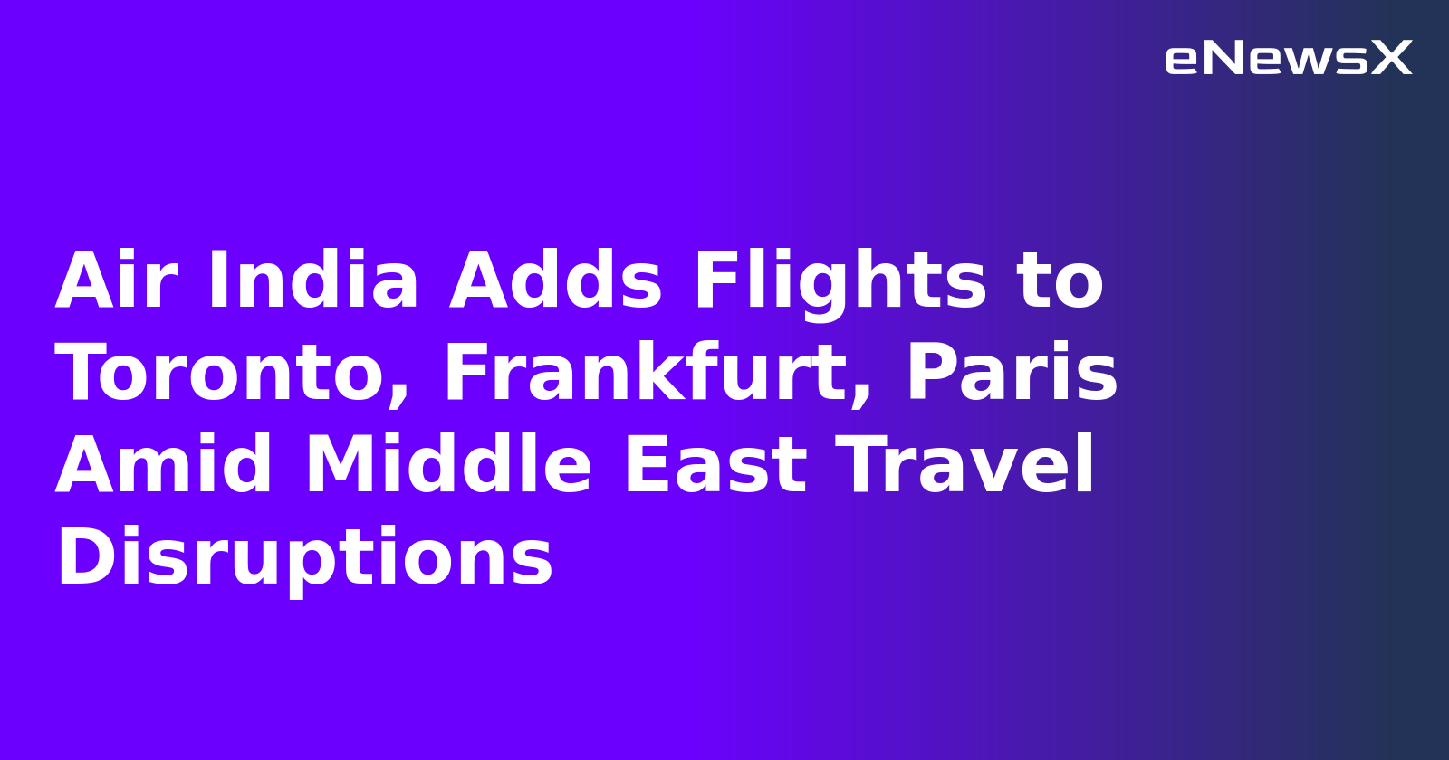 Air India Adds Flights to Toronto, Frankfurt, Paris Amid Middle East Travel Disruptions.webp