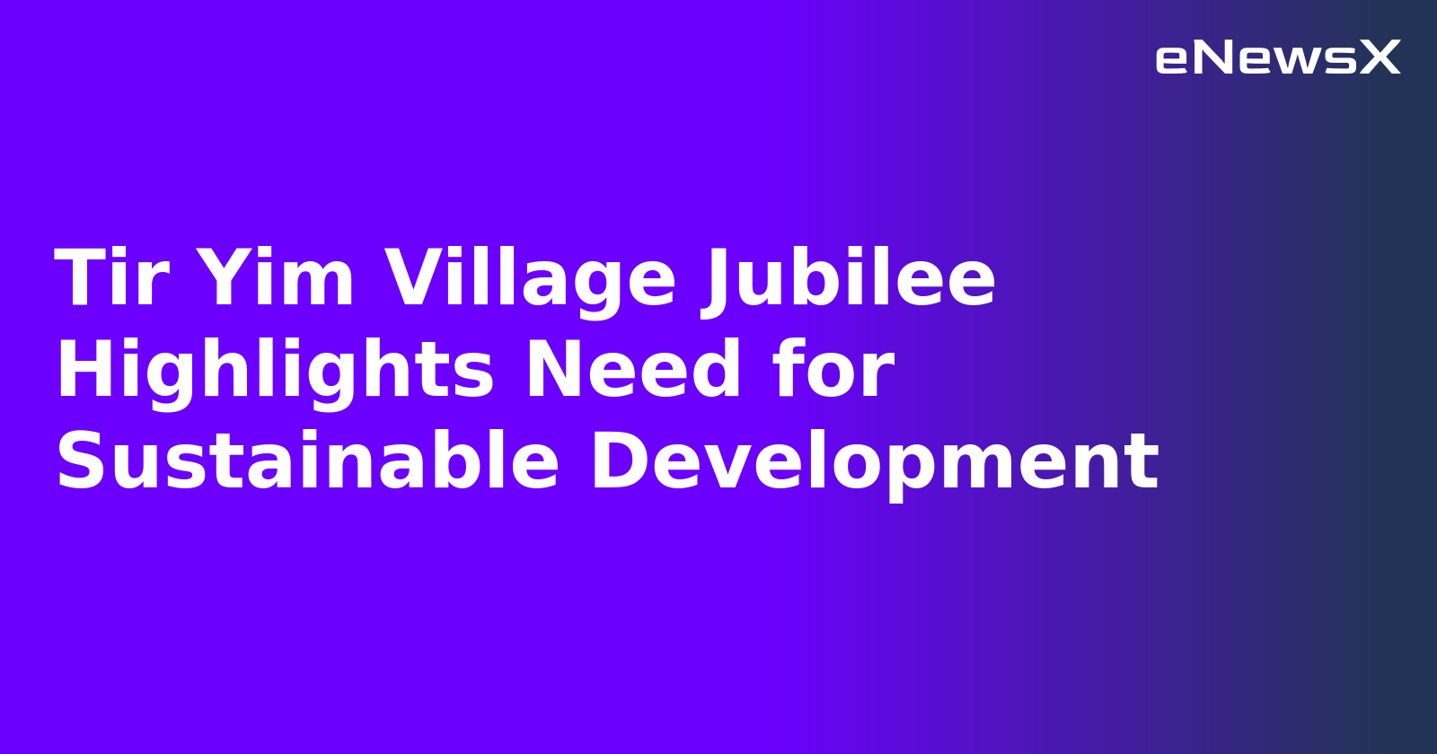 Tir Yim Village Jubilee Highlights Need for Sustainable Development.webp