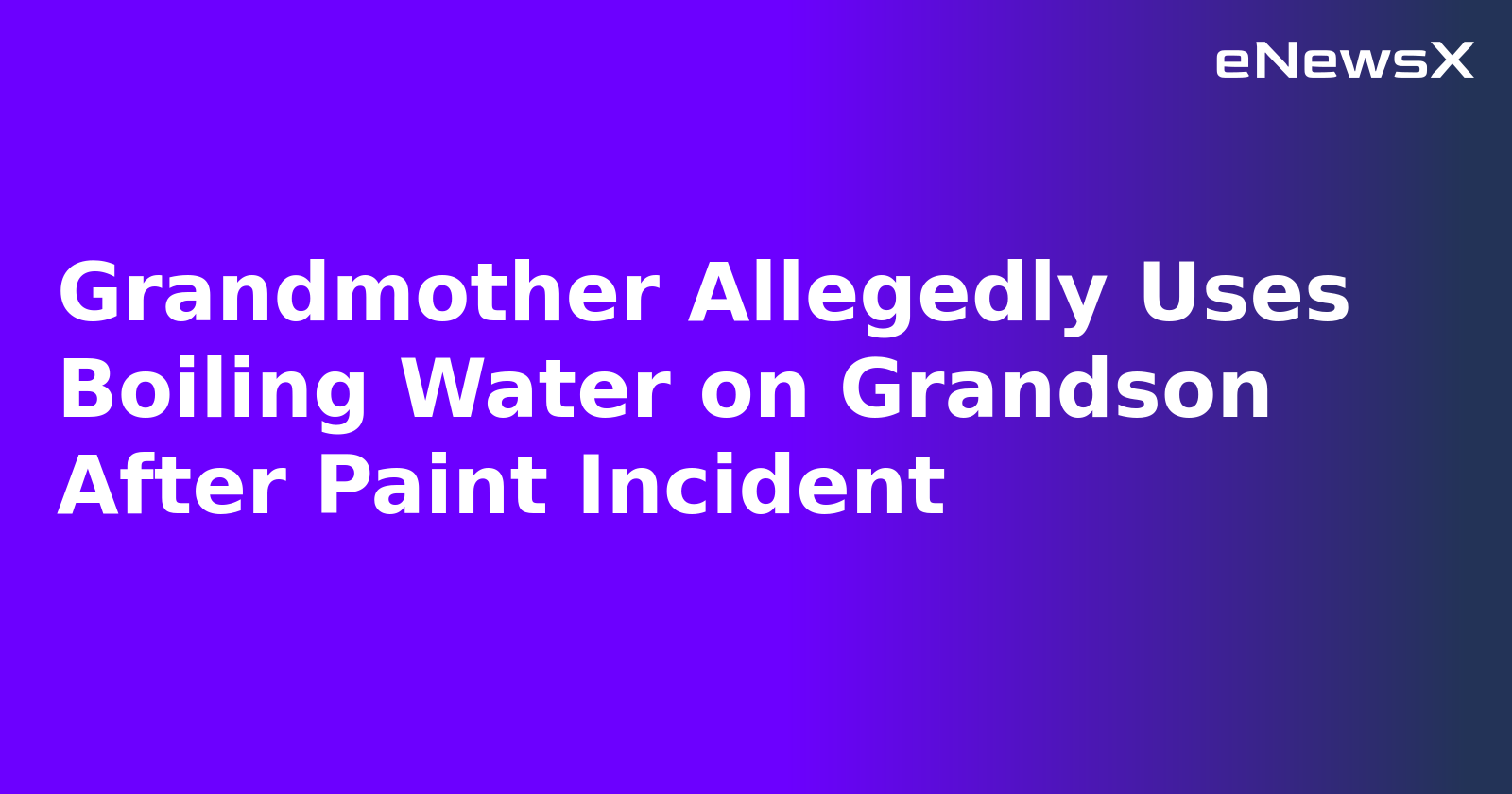 Grandmother Allegedly Uses Boiling Water on Grandson After Paint Incident.webp