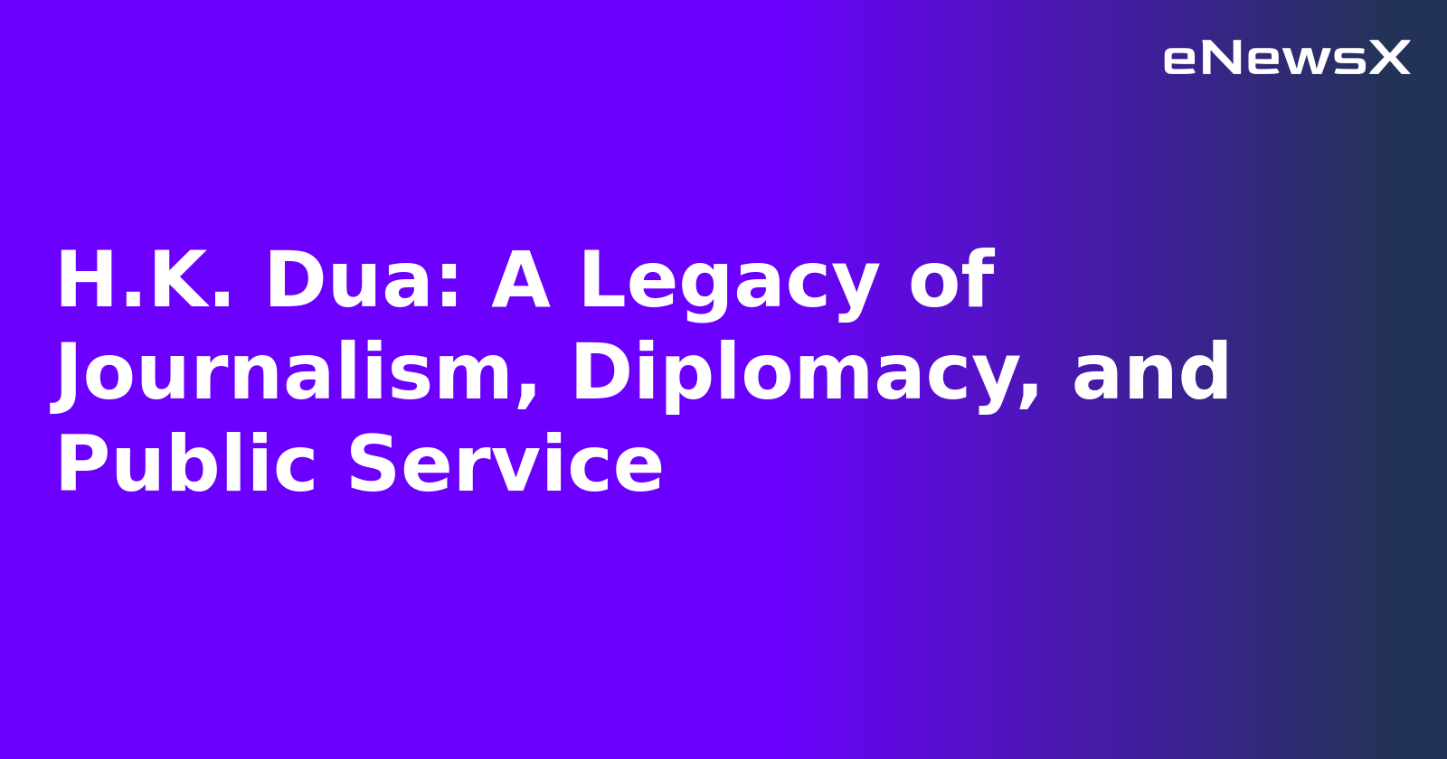 H.K. Dua: A Legacy of Journalism, Diplomacy, and Public Service.webp