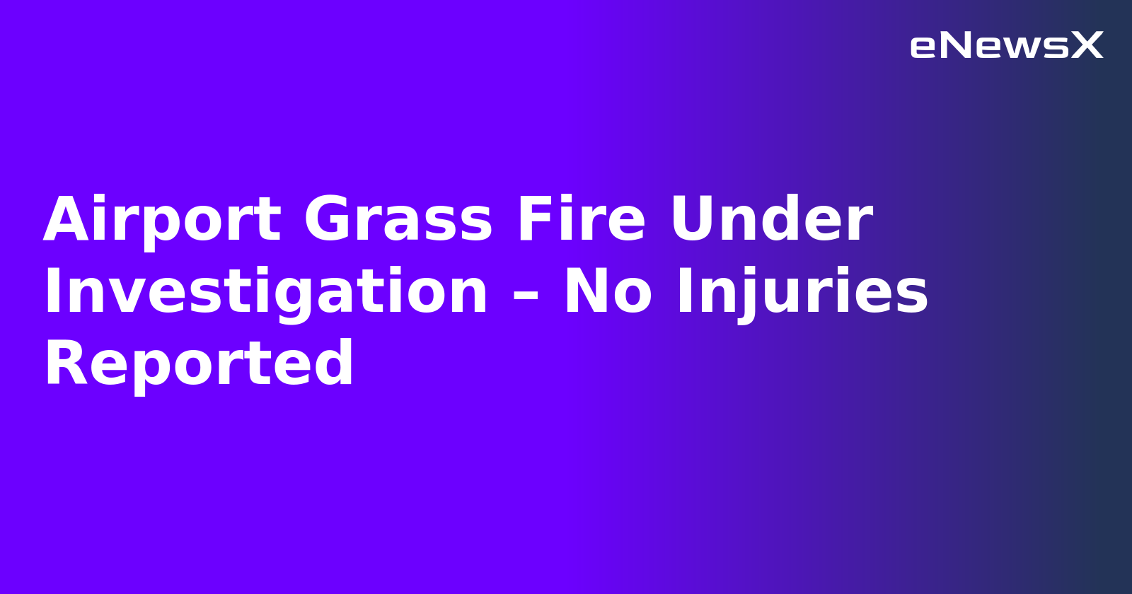 Airport Grass Fire Under Investigation – No Injuries Reported.webp