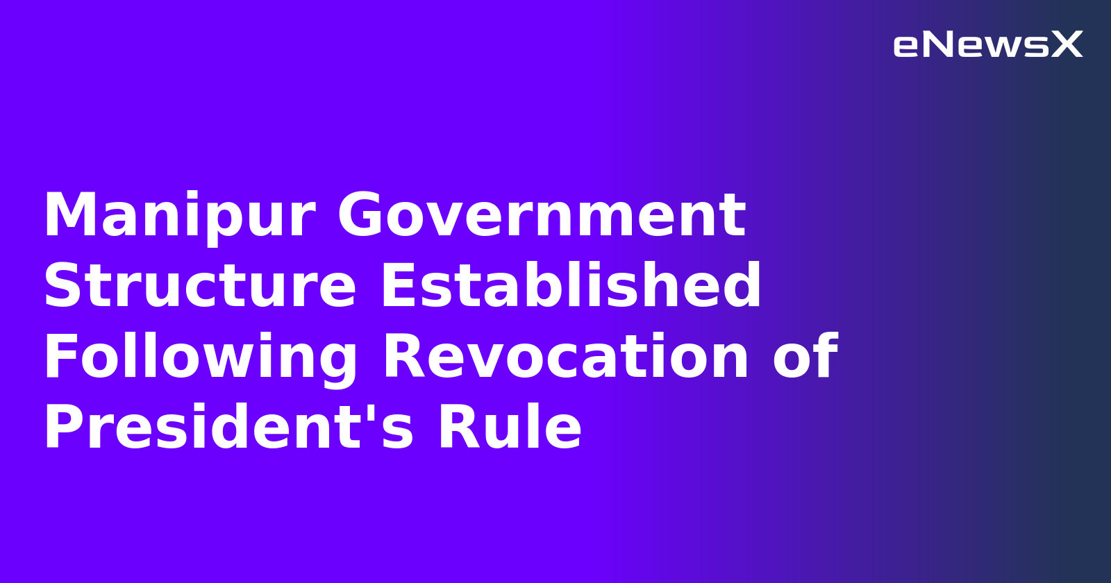 Manipur Government Structure Established Following Revocation of President's Rule