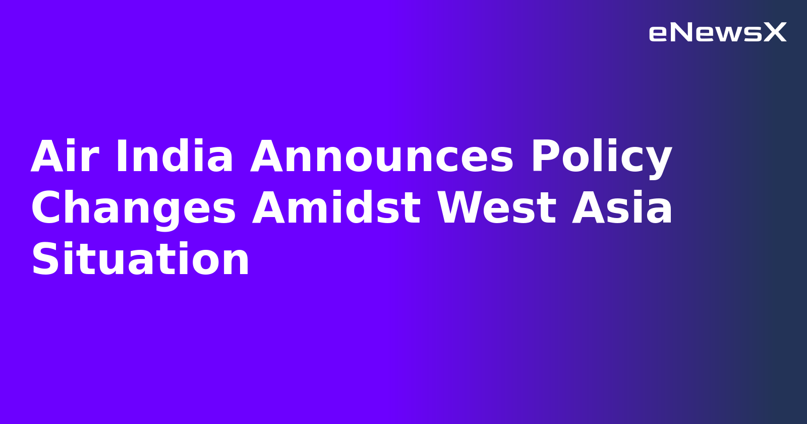 Air India Announces Policy Changes Amidst West Asia Situation