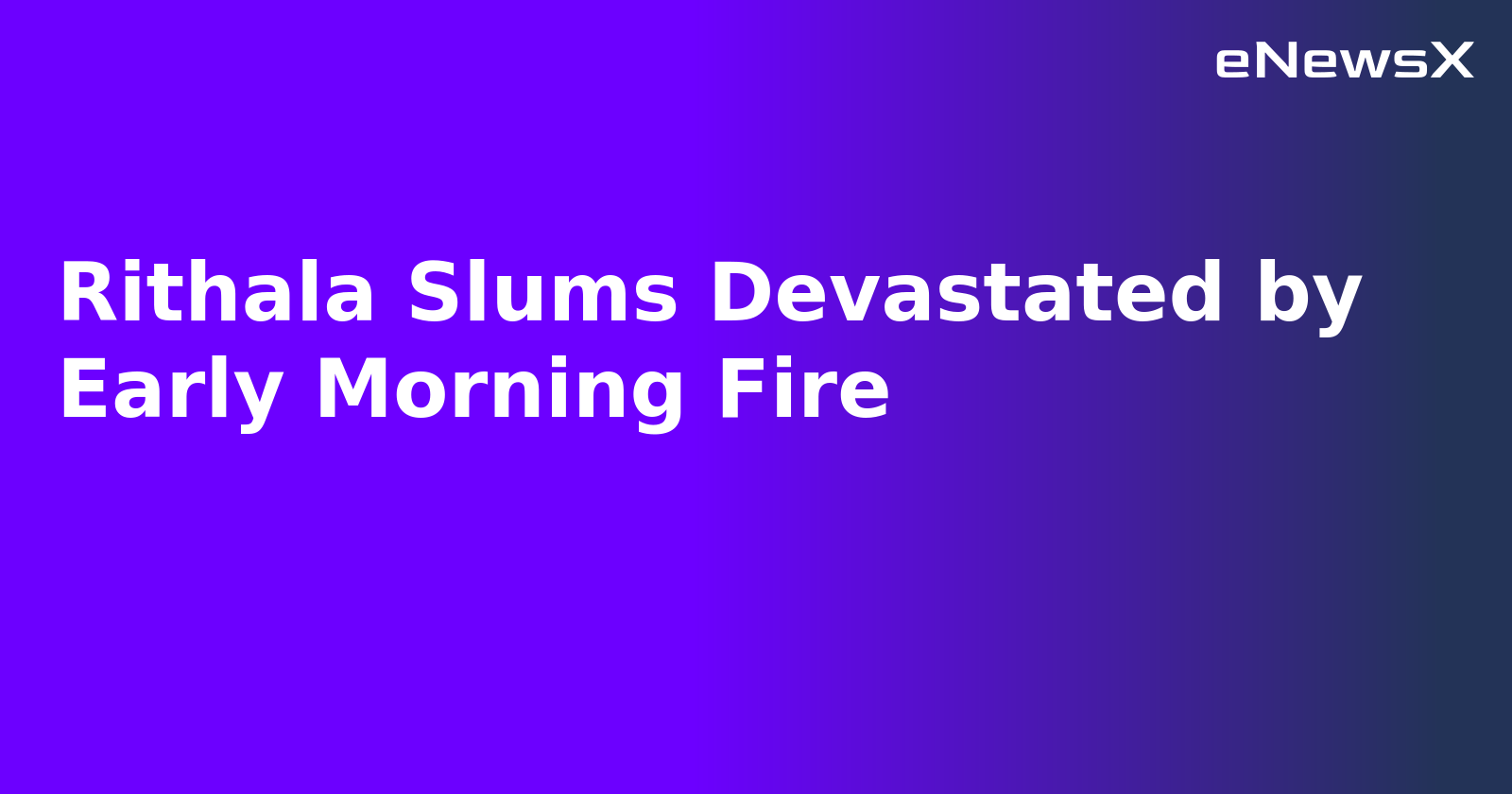 Rithala Slums Devastated by Early Morning Fire.webp
