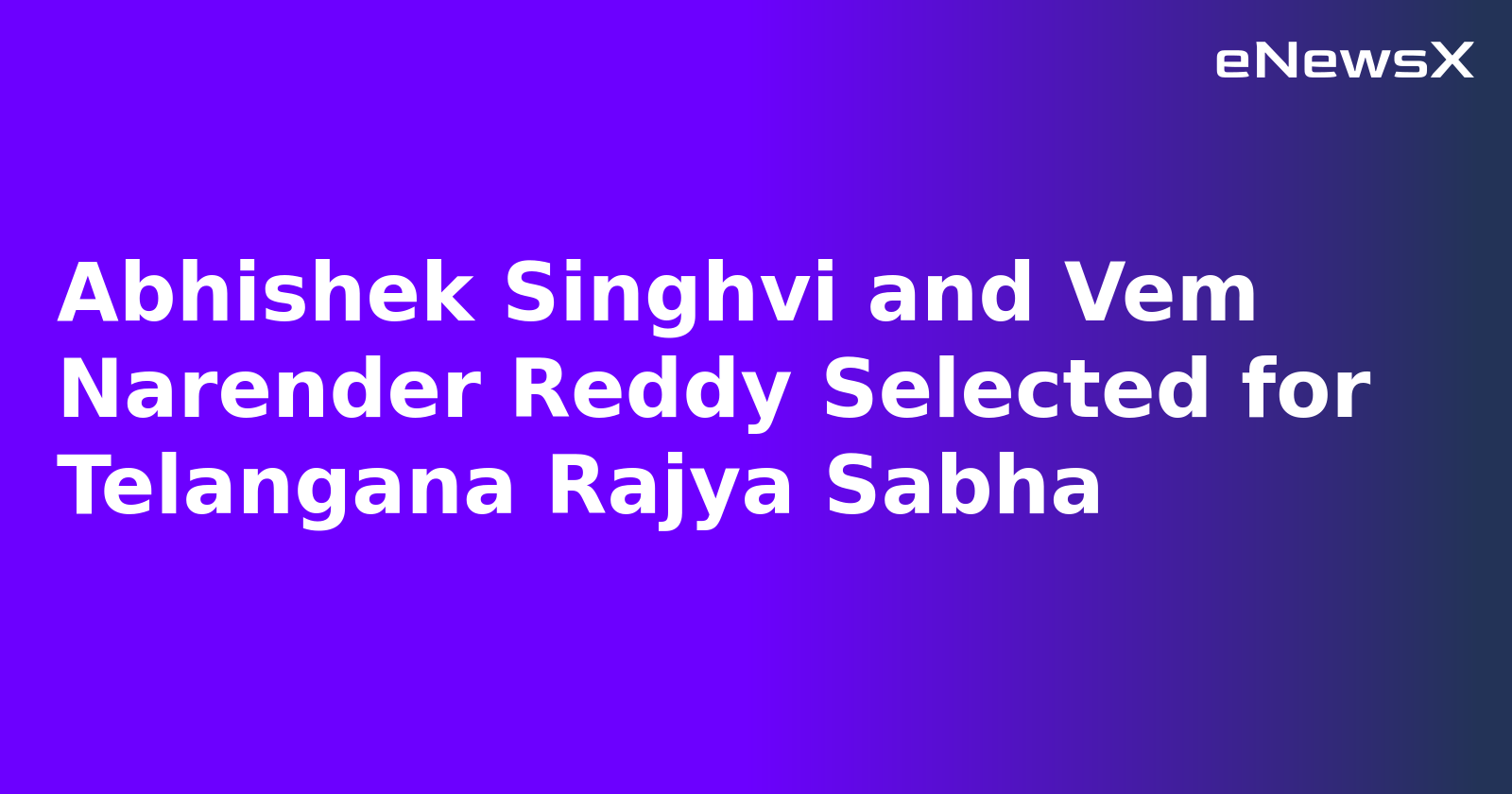 Abhishek Singhvi and Vem Narender Reddy Selected for Telangana Rajya Sabha