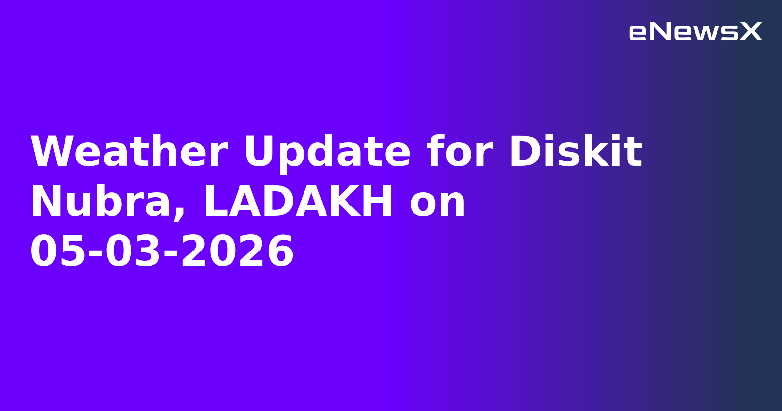 Weather Update for Diskit Nubra, LADAKH on 05-03-2026
