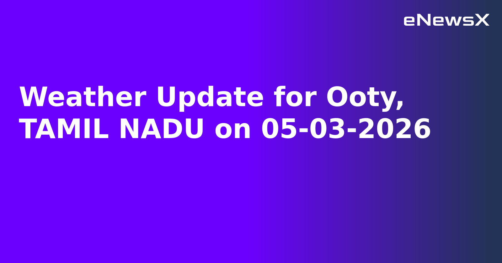 Weather Update for Ooty, TAMIL NADU on 05-03-2026