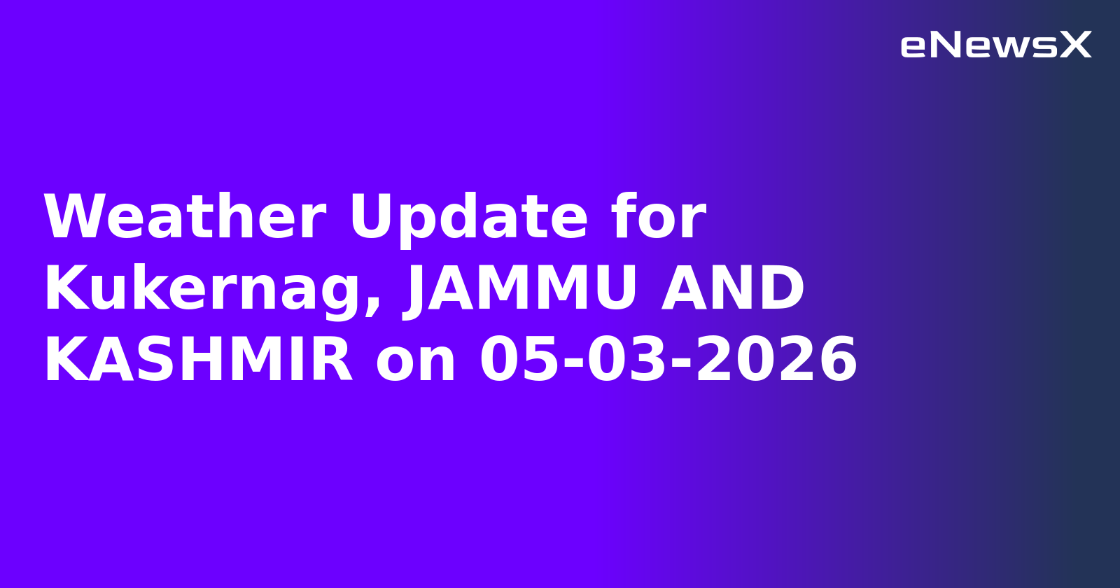 Weather Update for Kukernag, JAMMU AND KASHMIR on 05-03-2026
