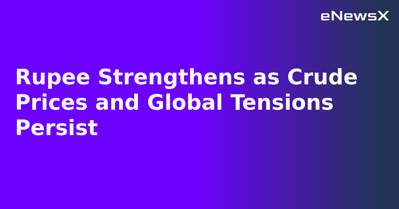 Rupee Strengthens as Crude Prices and Global Tensions Persist