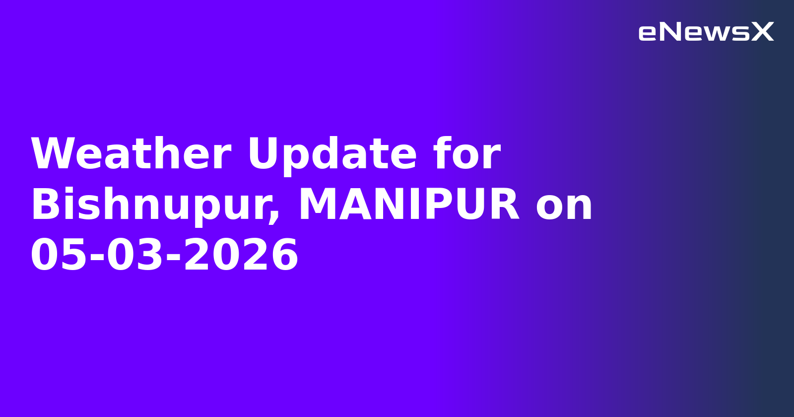 Weather Update for Bishnupur, MANIPUR on 05-03-2026
