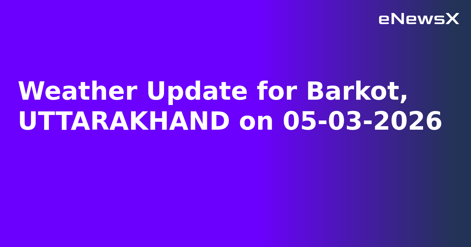 Weather Update for Barkot, UTTARAKHAND on 05-03-2026