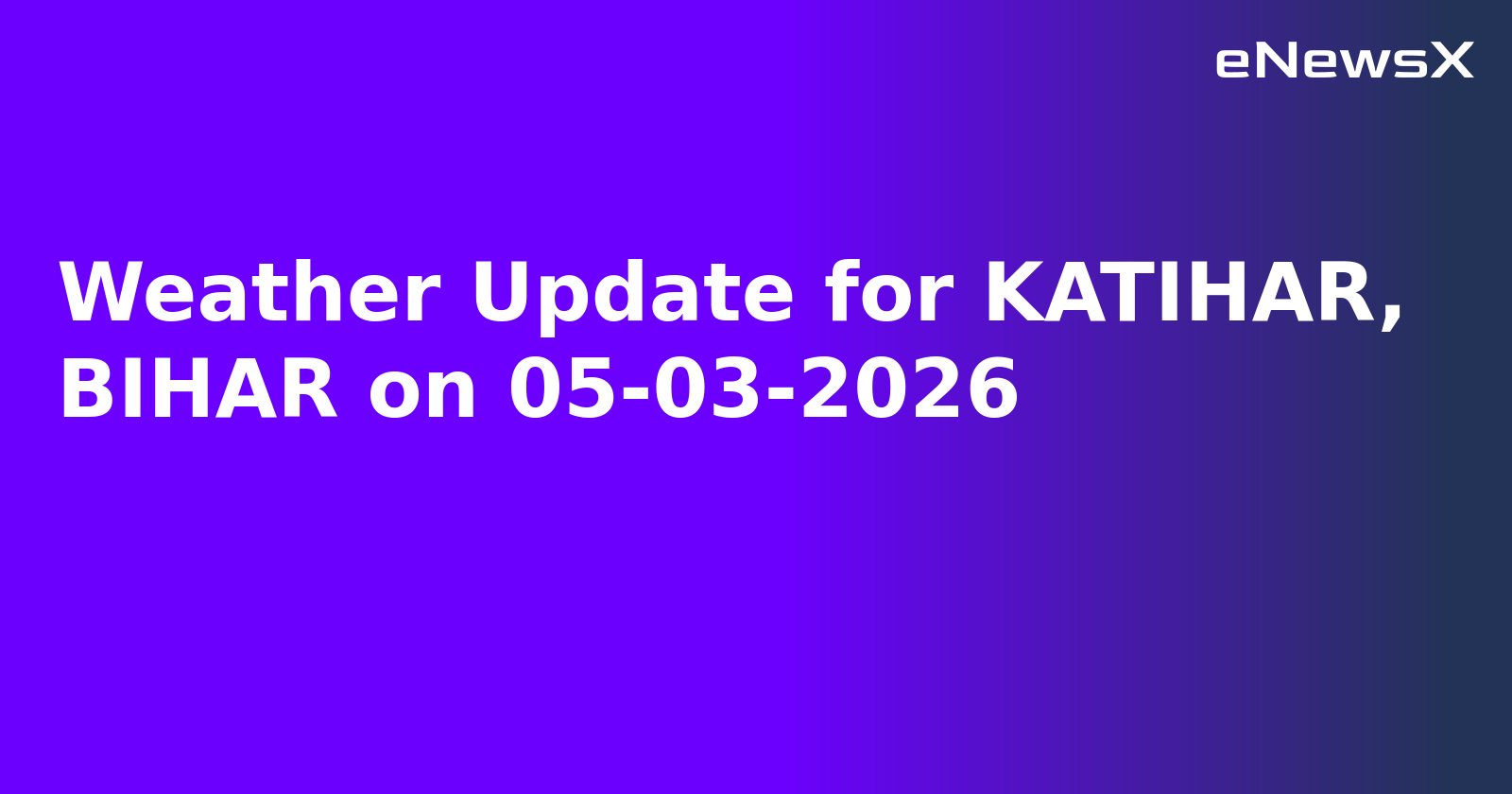 Weather Update for KATIHAR, BIHAR on 05-03-2026
