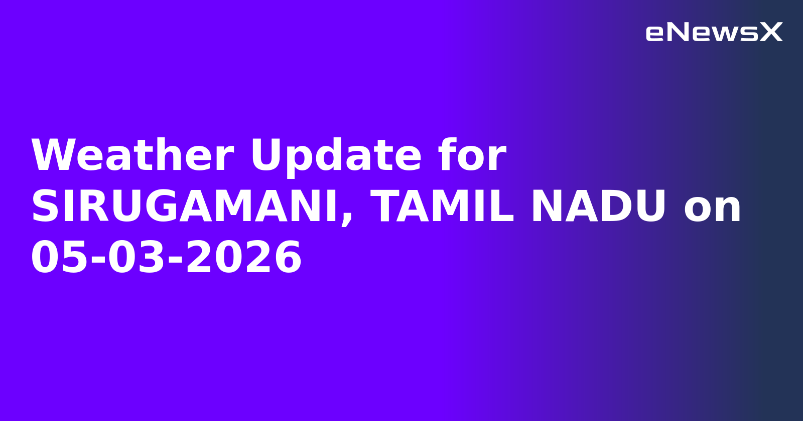 Weather Update for SIRUGAMANI, TAMIL NADU on 05-03-2026