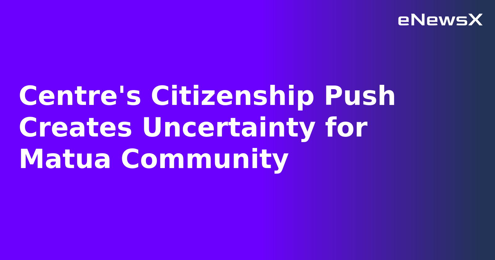 Centre's Citizenship Push Creates Uncertainty for Matua Community