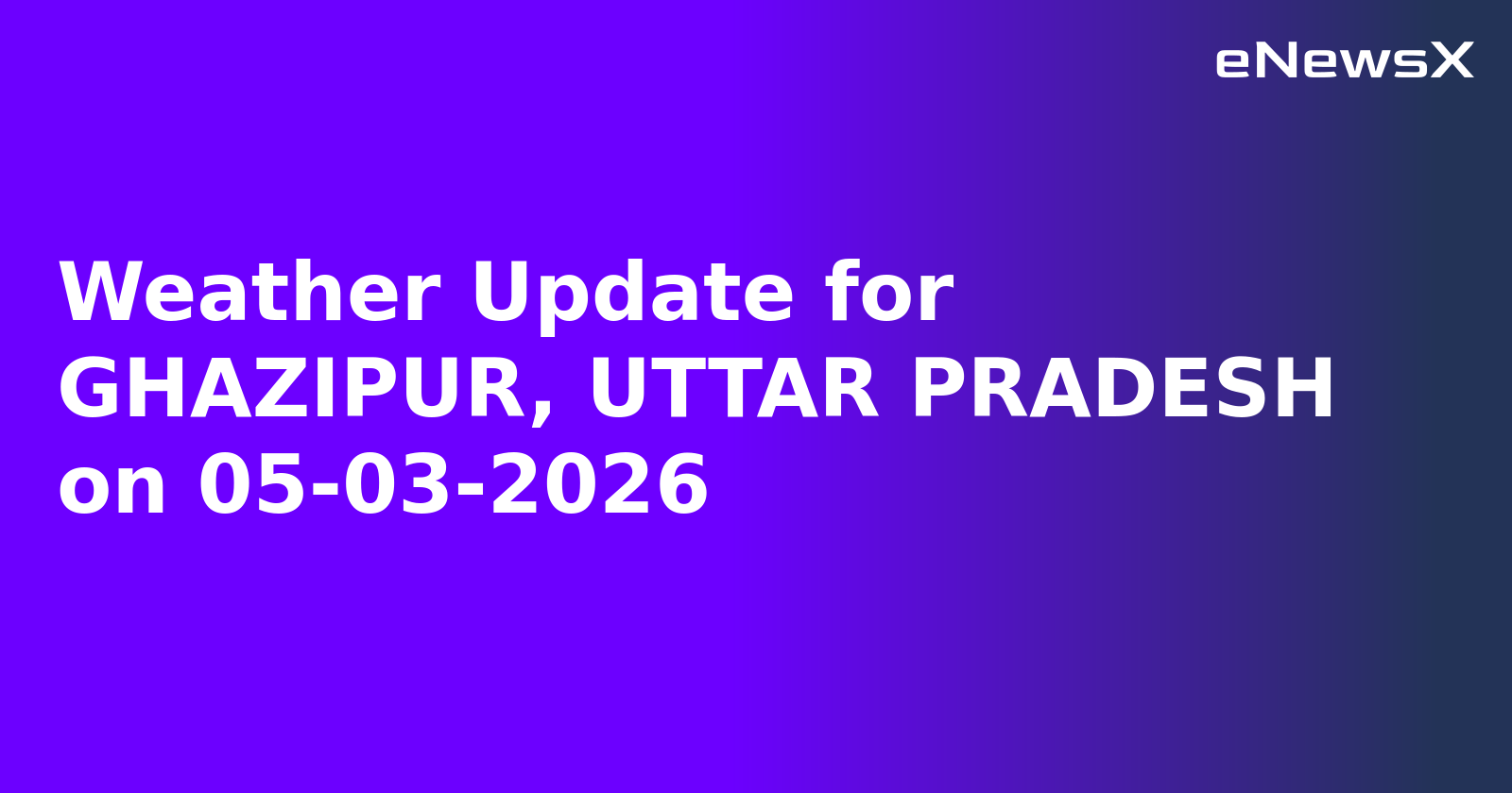 Weather Update for GHAZIPUR, UTTAR PRADESH on 05-03-2026