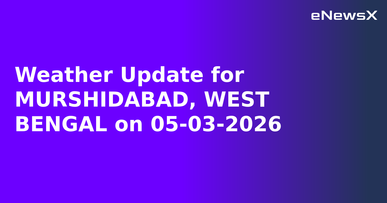 Weather Update for MURSHIDABAD, WEST BENGAL on 05-03-2026