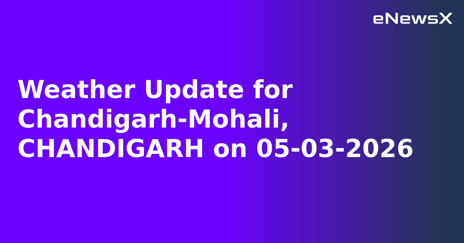 Weather Update for Chandigarh-Mohali, CHANDIGARH on 05-03-2026