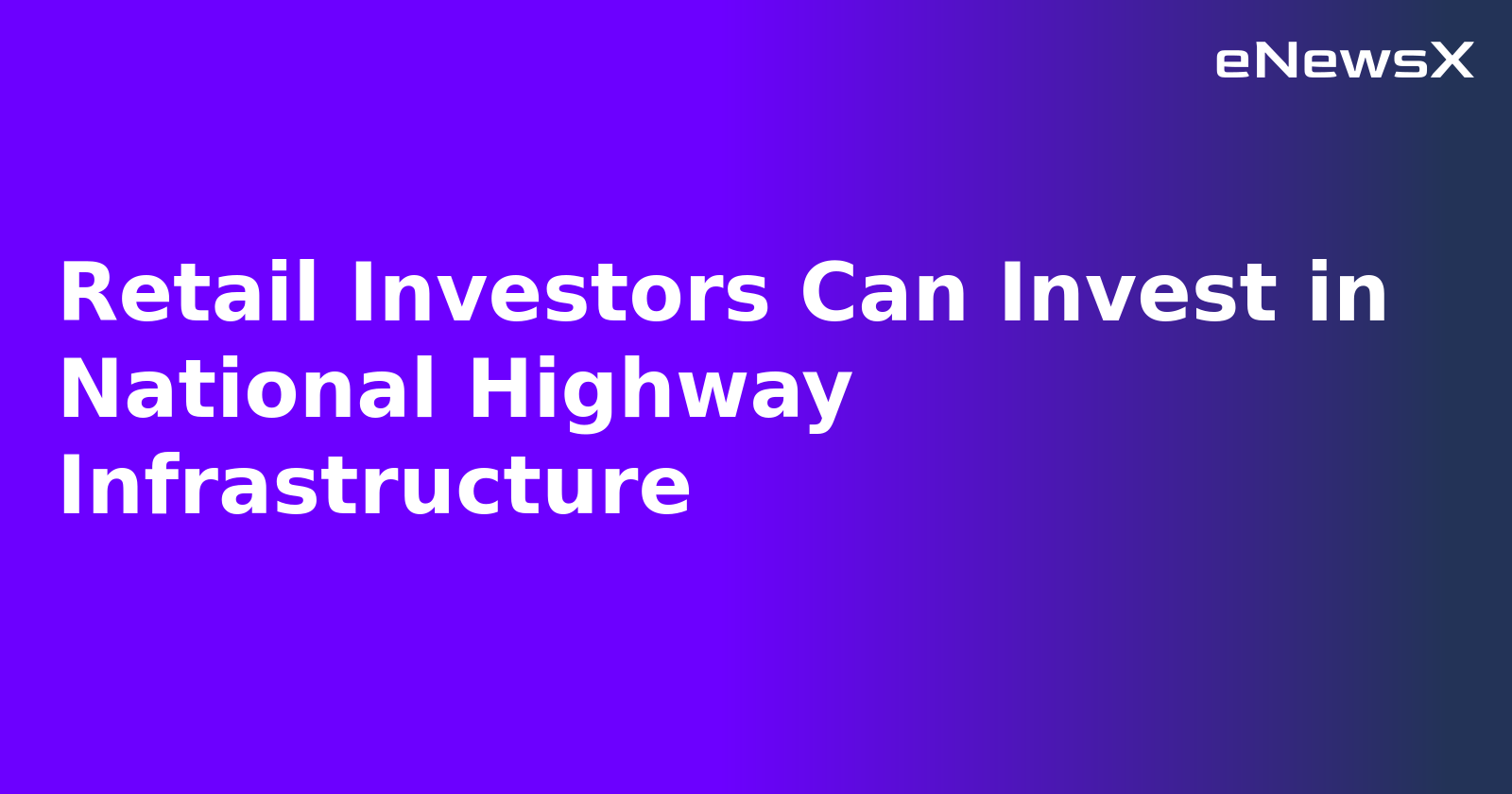 Retail Investors Can Invest in National Highway Infrastructure