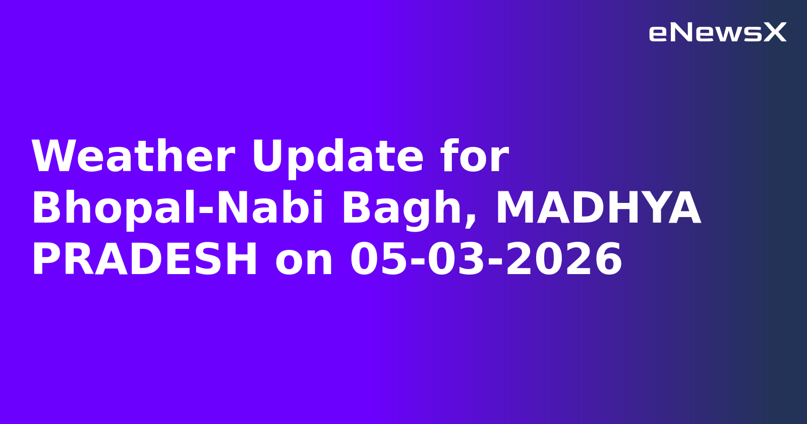 Weather Update for Bhopal-Nabi Bagh, MADHYA PRADESH on 05-03-2026