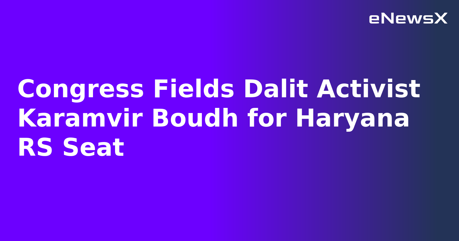Congress Fields Dalit Activist Karamvir Boudh for Haryana RS Seat