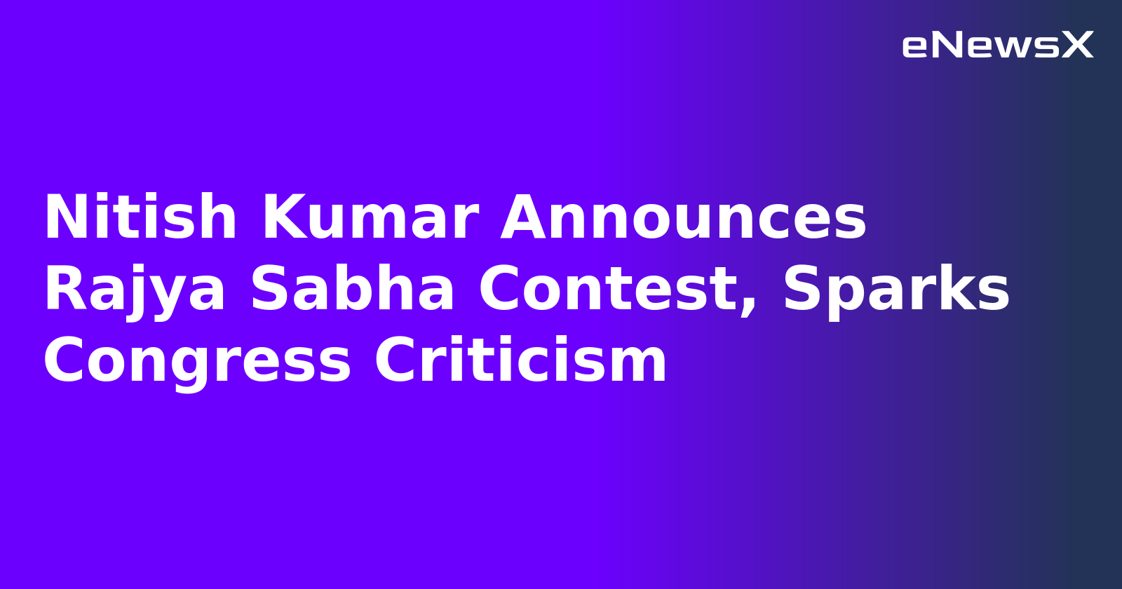 Nitish Kumar Announces Rajya Sabha Contest, Sparks Congress Criticism