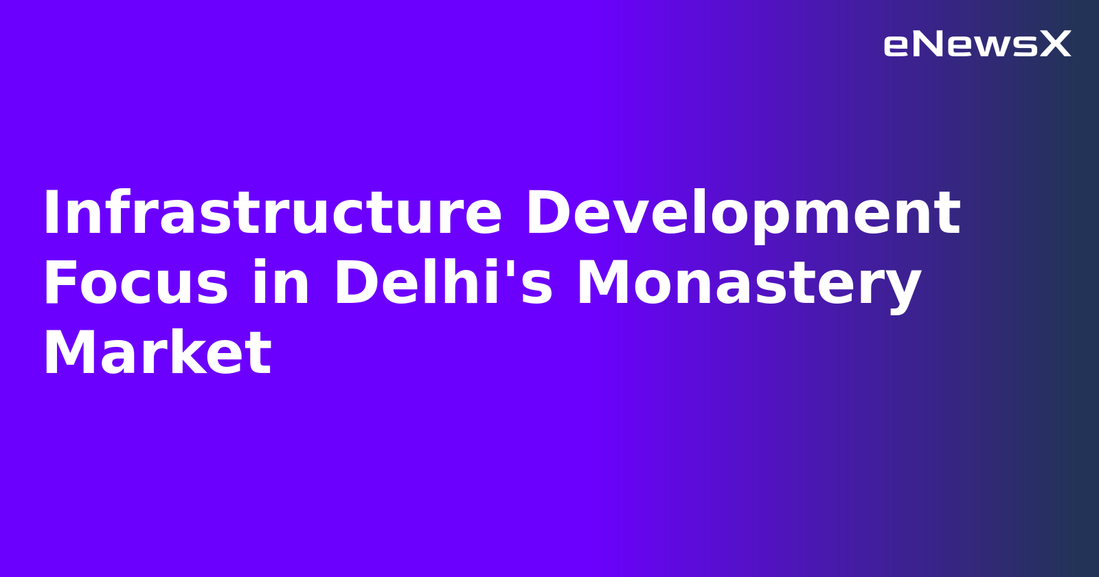 Infrastructure Development Focus in Delhi's Monastery Market
