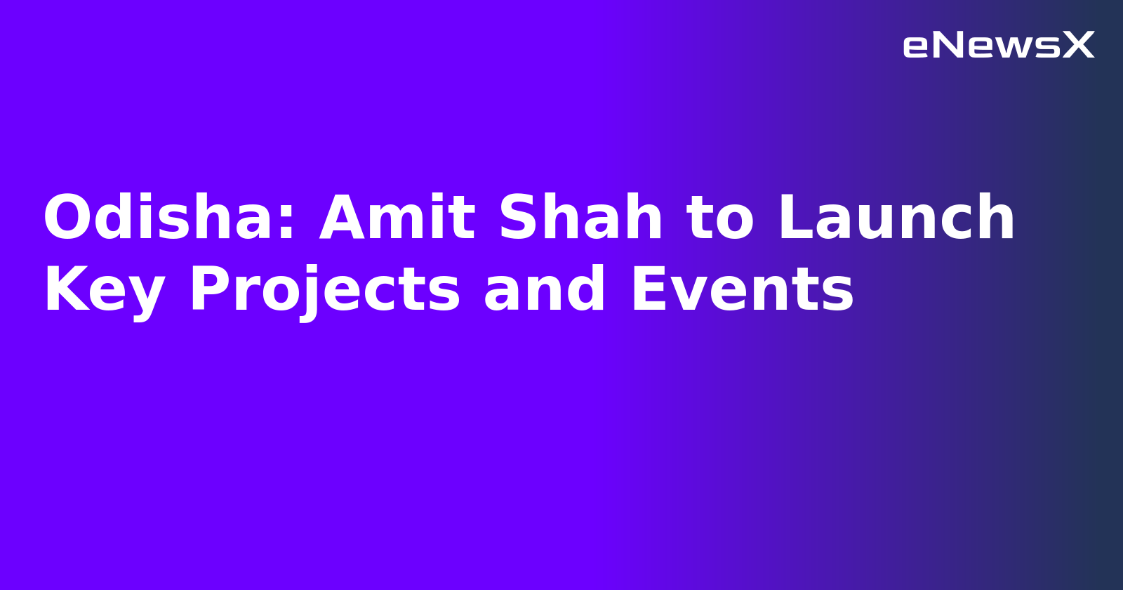 Odisha: Amit Shah to Launch Key Projects and Events