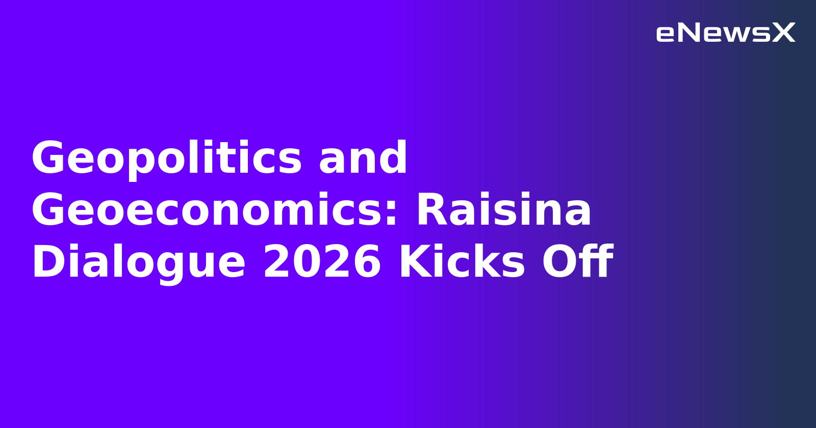 Geopolitics and Geoeconomics: Raisina Dialogue 2026 Kicks Off