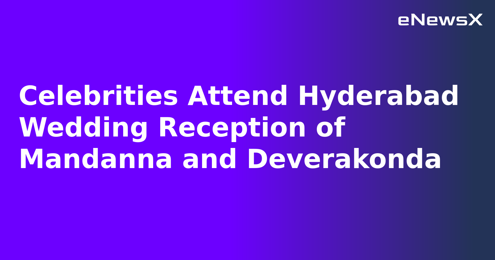 Celebrities Attend Hyderabad Wedding Reception of Mandanna and Deverakonda