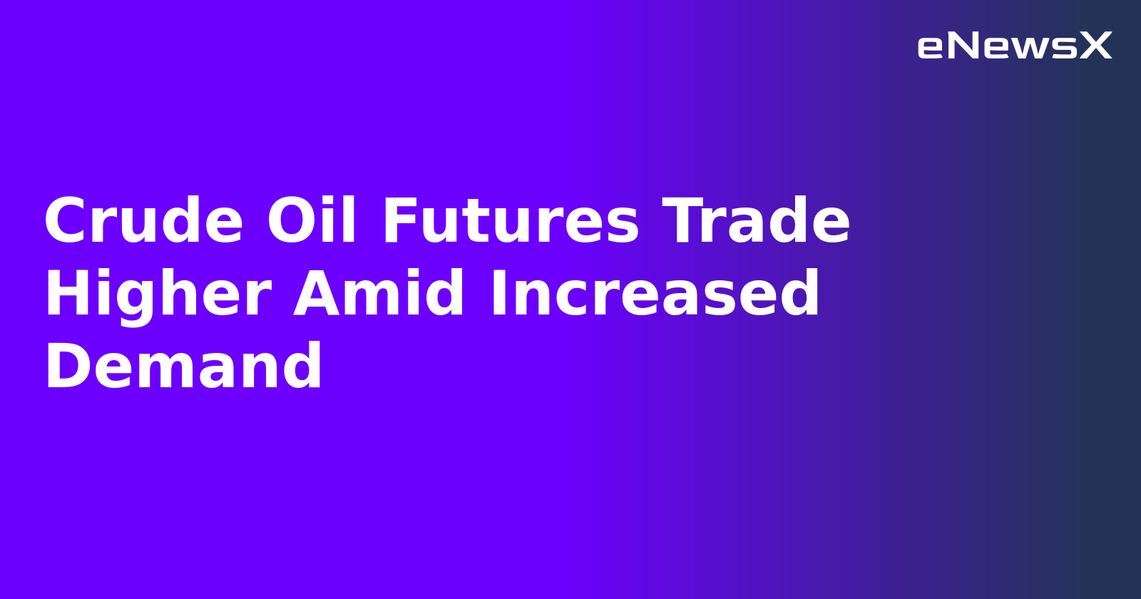 Crude Oil Futures Trade Higher Amid Increased Demand