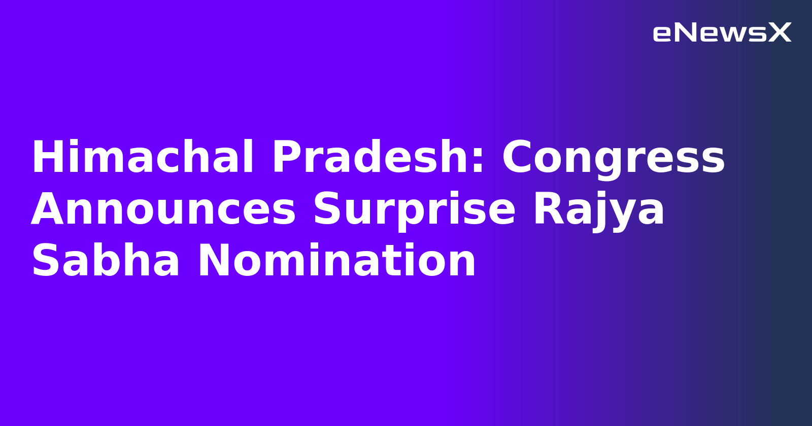 Himachal Pradesh: Congress Announces Surprise Rajya Sabha Nomination