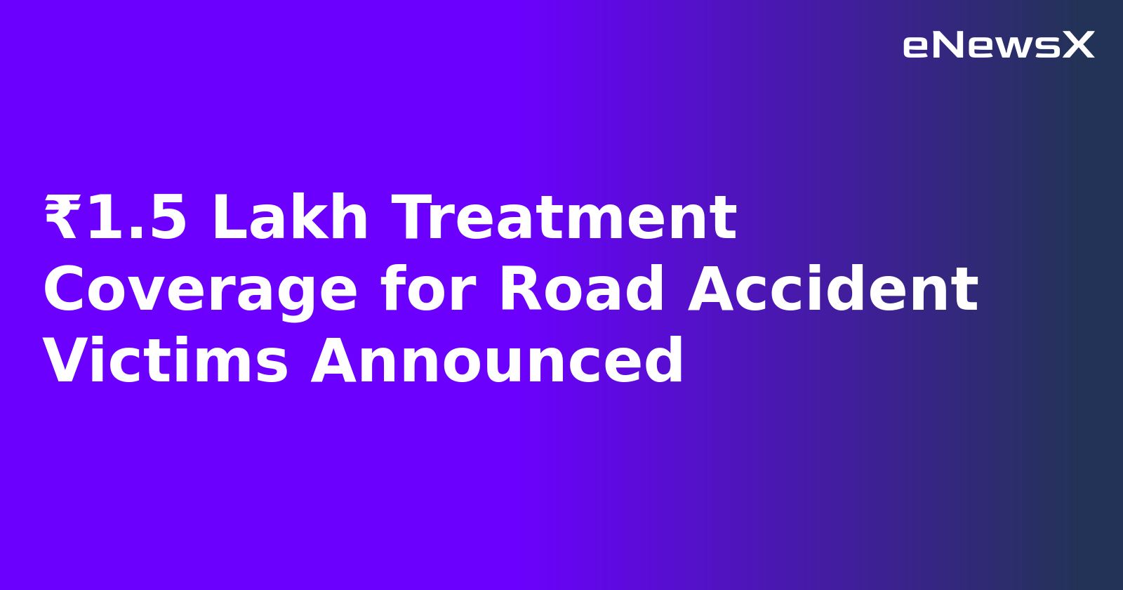 ₹1.5 Lakh Treatment Coverage for Road Accident Victims Announced