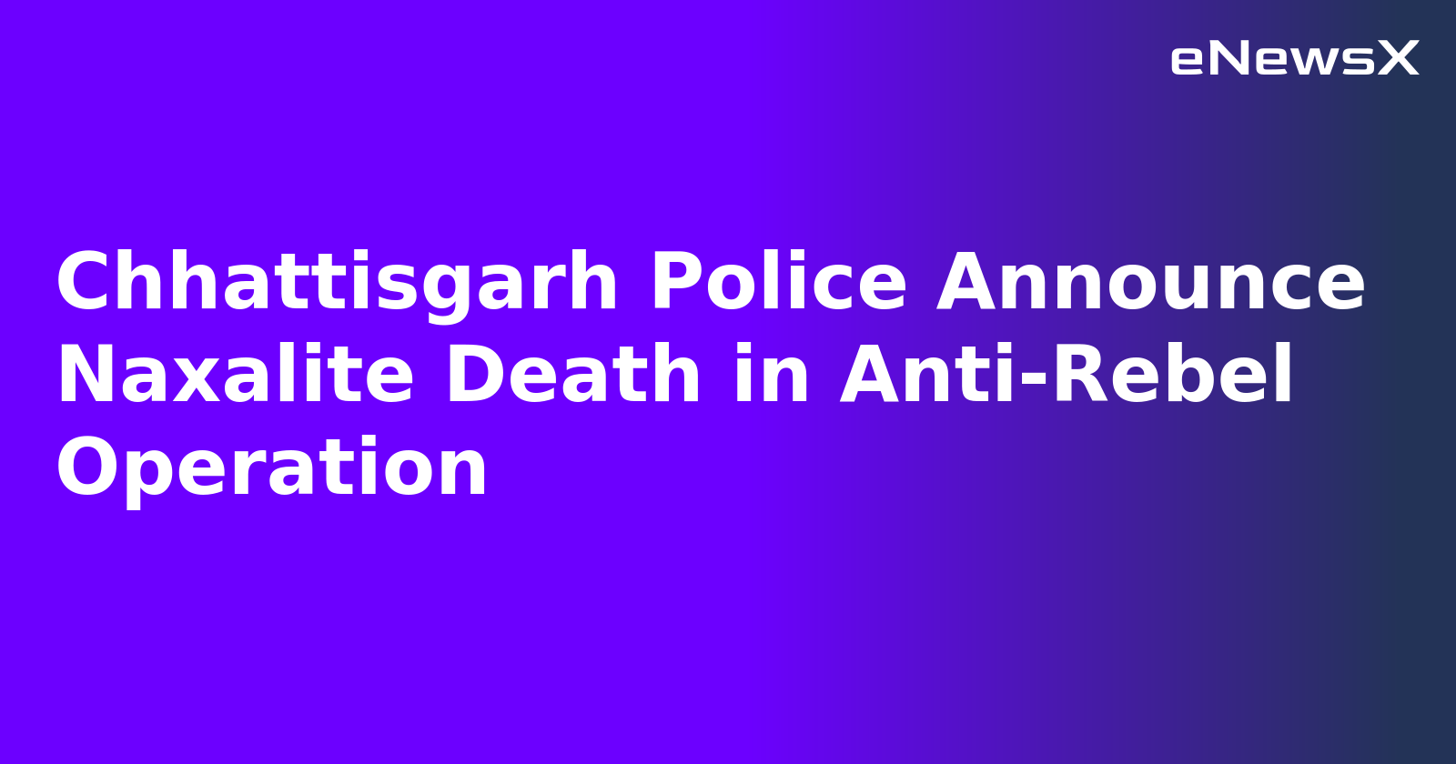 Chhattisgarh Police Announce Naxalite Death in Anti-Rebel Operation