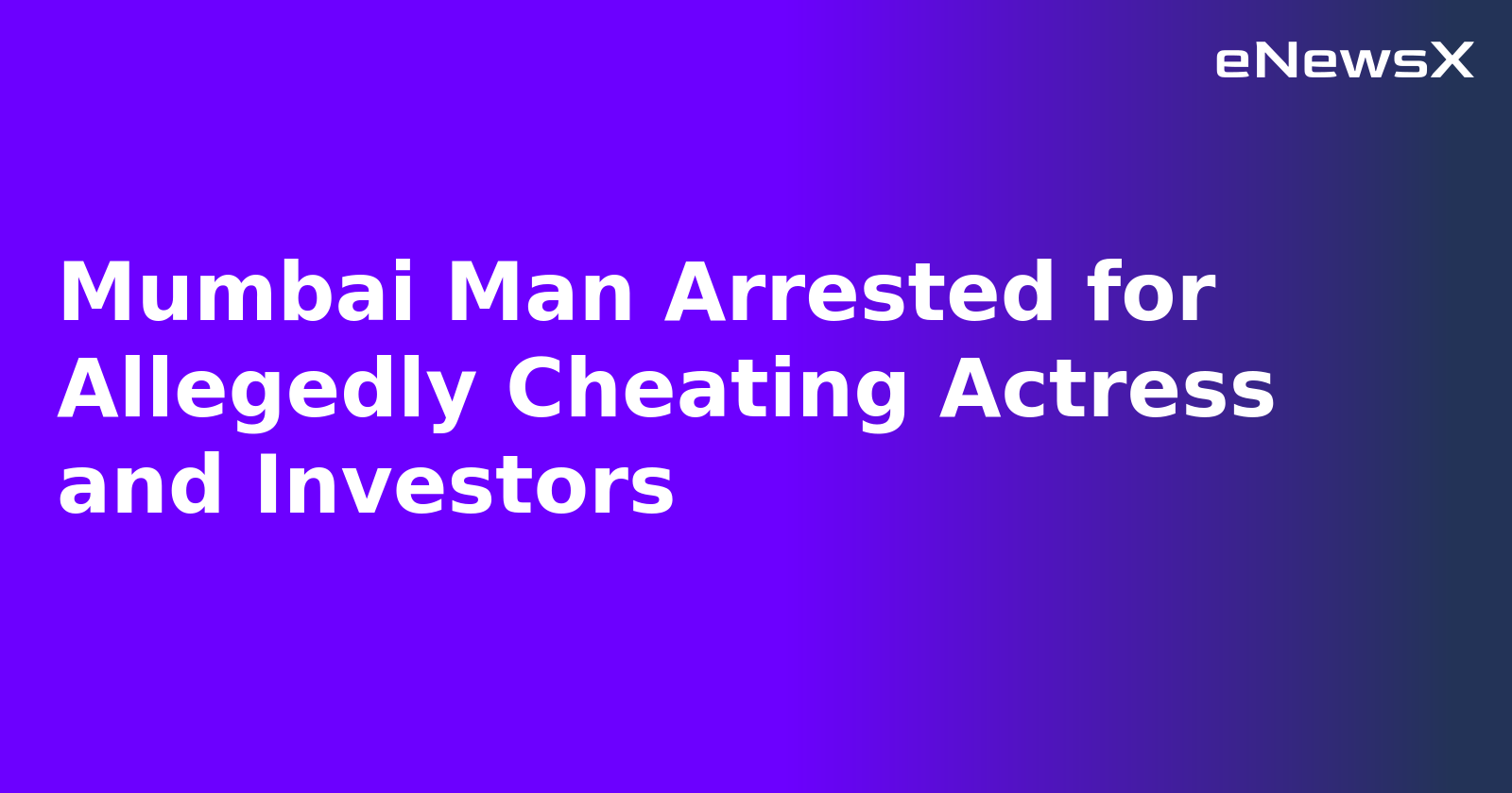 Mumbai Man Arrested for Allegedly Cheating Actress and Investors.webp