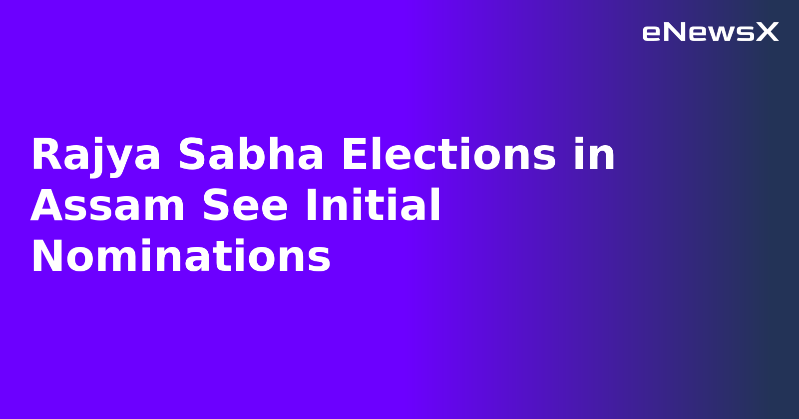 Rajya Sabha Elections in Assam See Initial Nominations