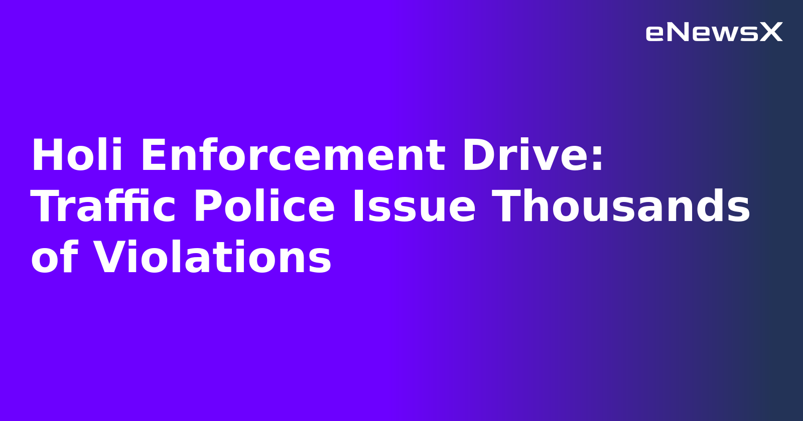 Holi Enforcement Drive: Traffic Police Issue Thousands of Violations.webp