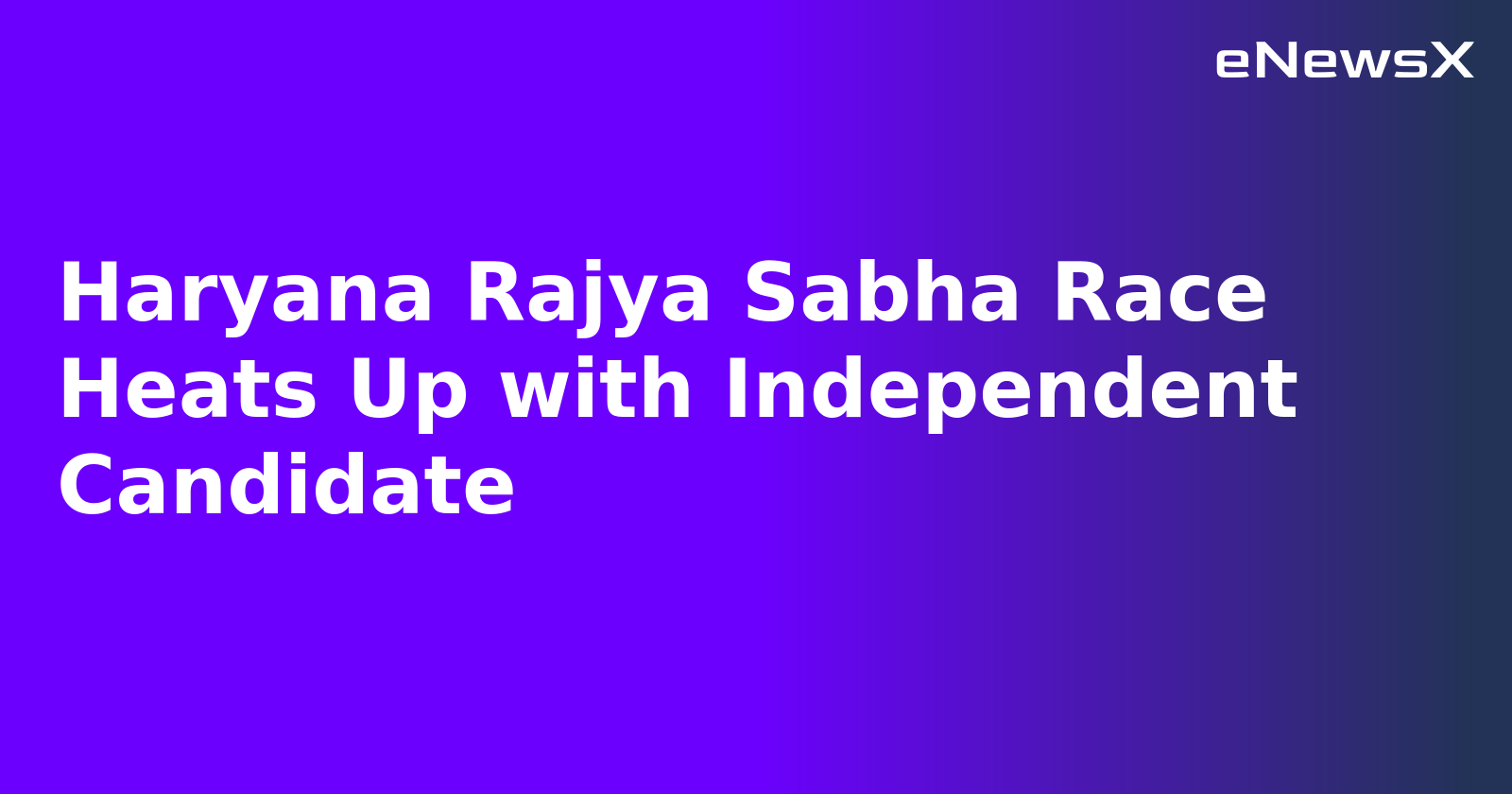 Haryana Rajya Sabha Race Heats Up with Independent Candidate