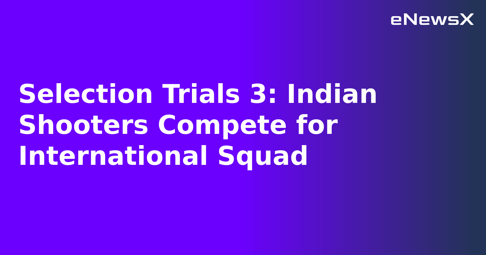 Selection Trials 3: Indian Shooters Compete for International Squad