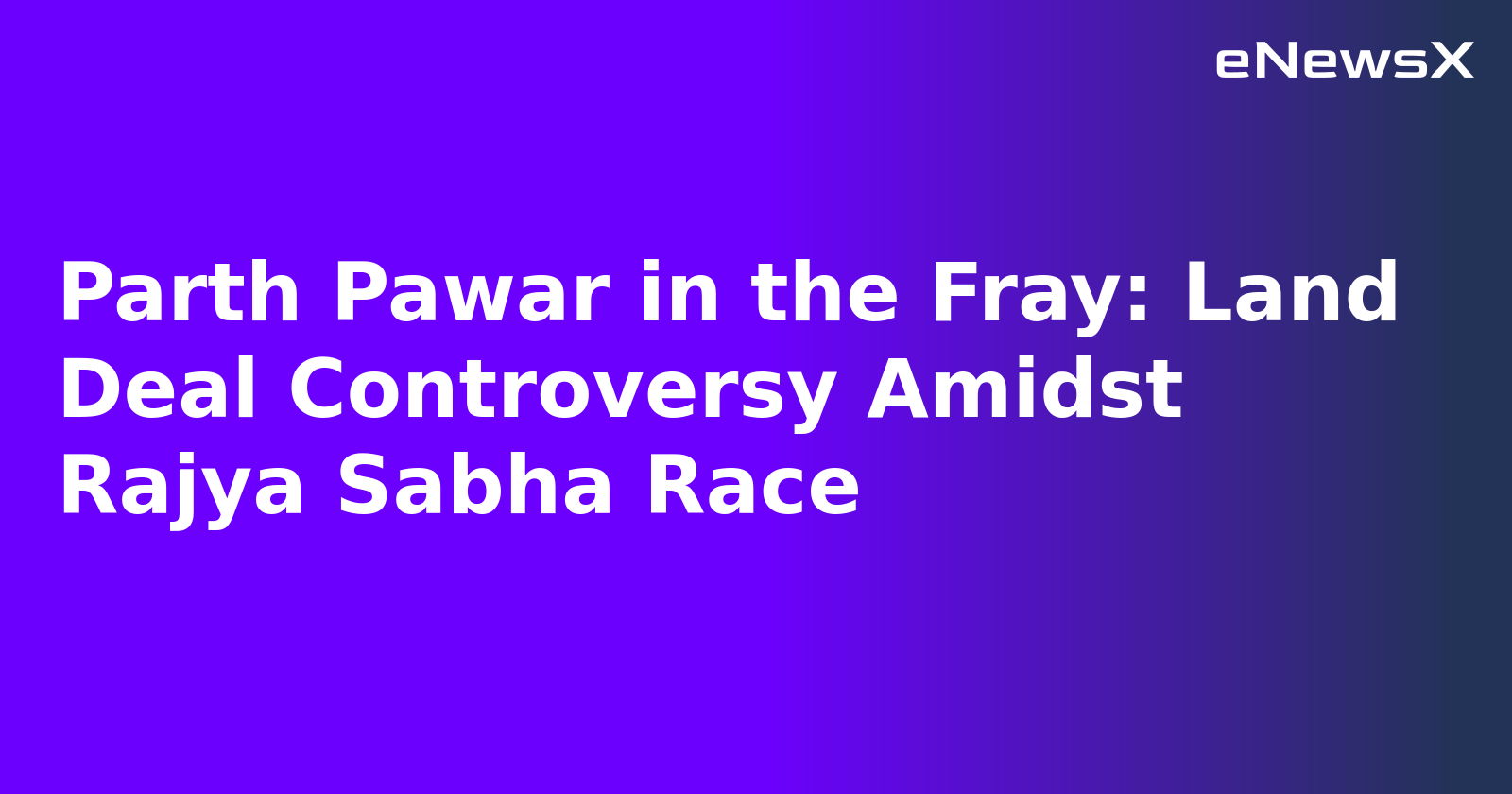 Parth Pawar in the Fray: Land Deal Controversy Amidst Rajya Sabha Race