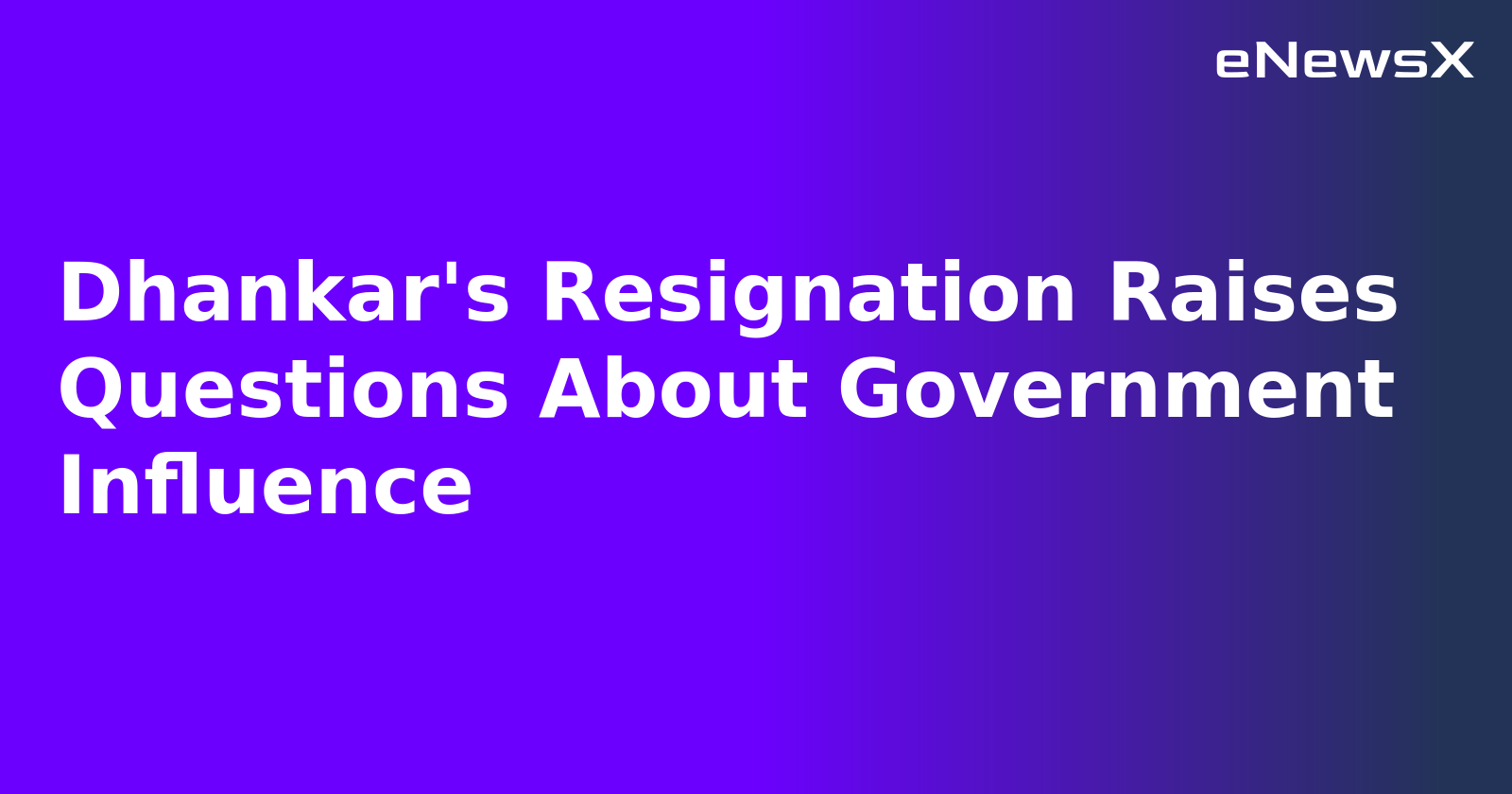 Dhankar's Resignation Raises Questions About Government Influence