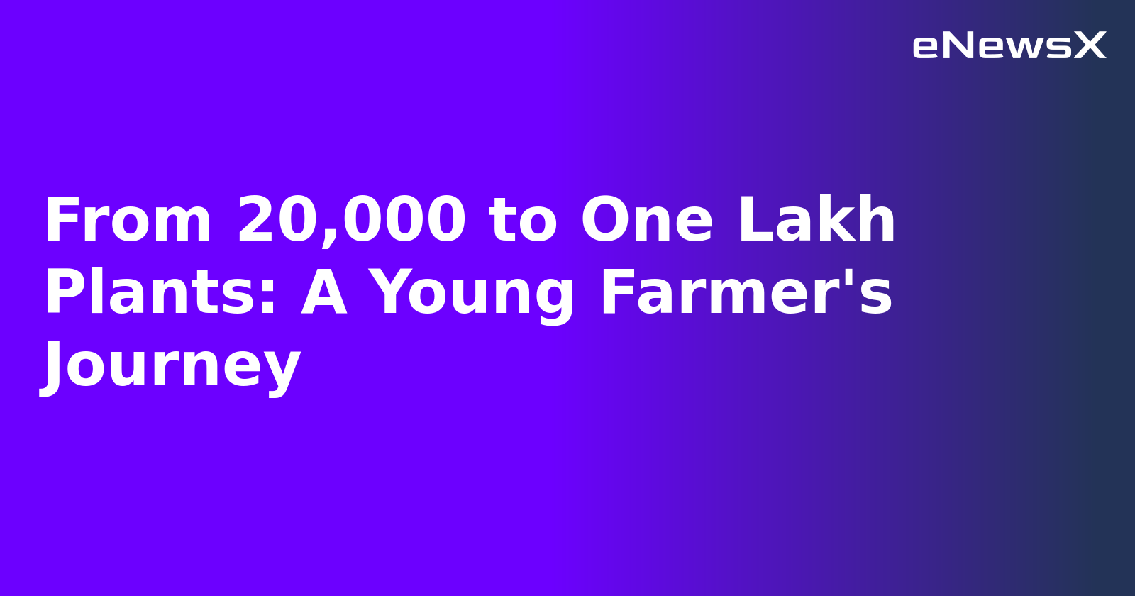 From 20,000 to One Lakh Plants: A Young Farmer's Journey.webp