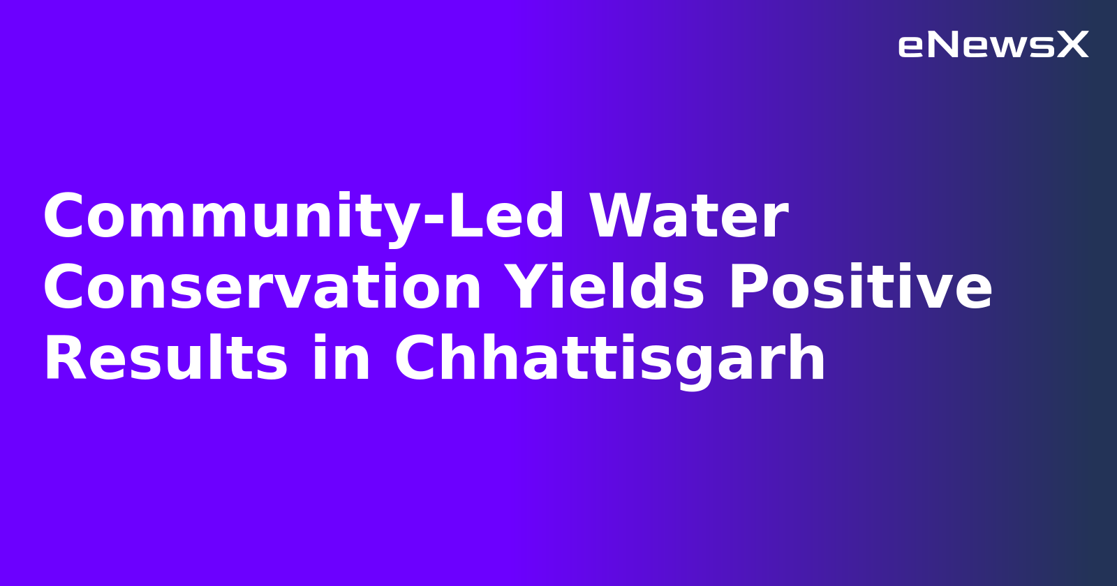 Community-Led Water Conservation Yields Positive Results in Chhattisgarh.webp