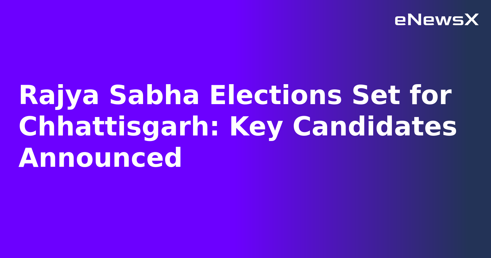Rajya Sabha Elections Set for Chhattisgarh: Key Candidates Announced