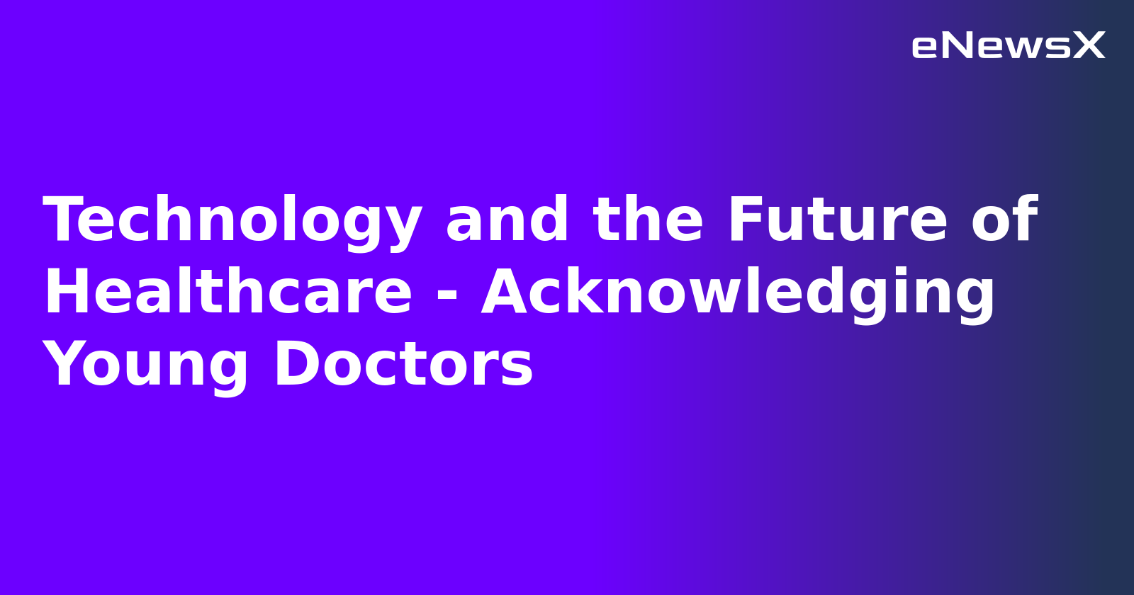 Technology and the Future of Healthcare - Acknowledging Young Doctors
