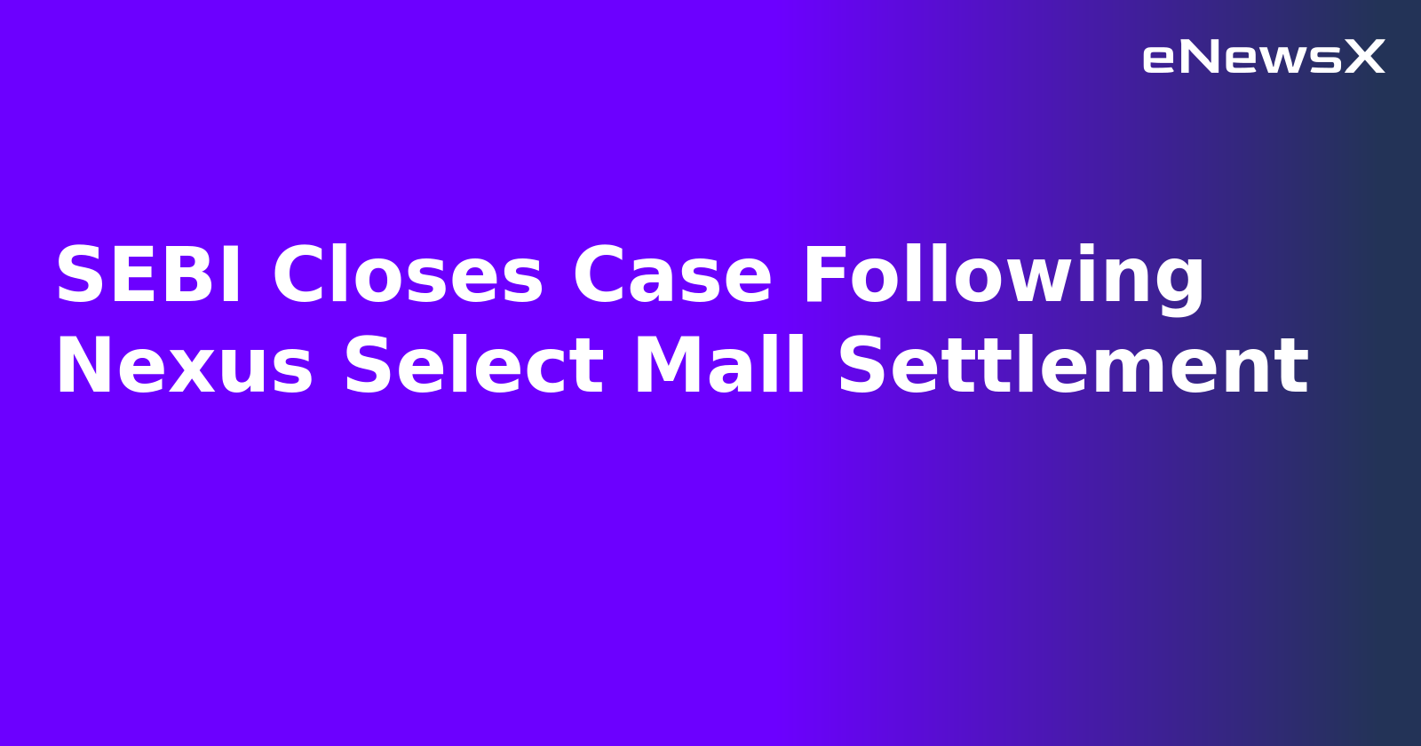 SEBI Closes Case Following Nexus Select Mall Settlement.webp
