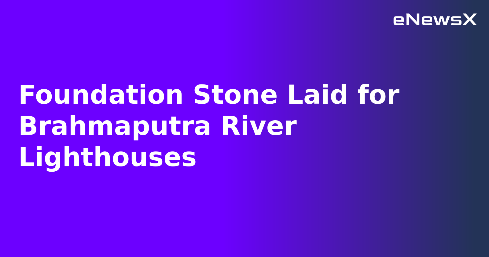 Foundation Stone Laid for Brahmaputra River Lighthouses.webp