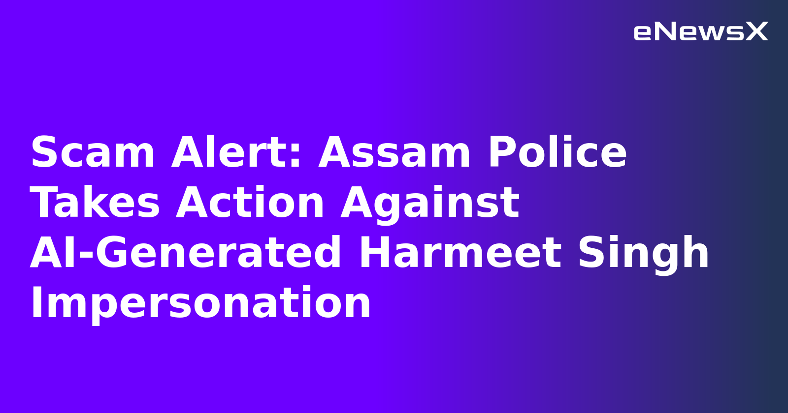 Scam Alert: Assam Police Takes Action Against AI-Generated Harmeet Singh Impersonation.webp