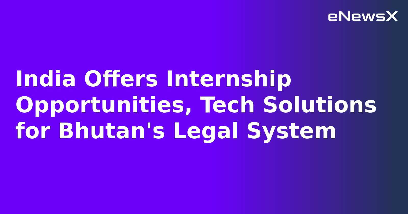 India Offers Internship Opportunities, Tech Solutions for Bhutan's Legal System.webp