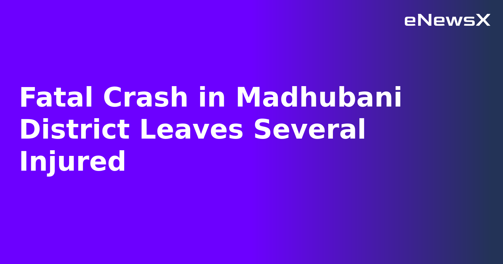 Fatal Crash in Madhubani District Leaves Several Injured